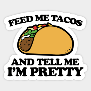 Feed me tacos and tell me I'm pretty Sticker